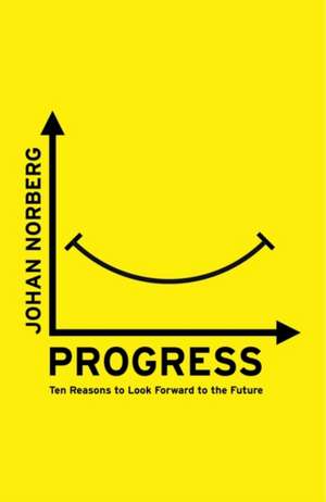 Progress: Ten Reasons to Look Forward to the Future de Johan Norberg