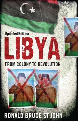 Libya: From Colony to Revolution de Ronald Bruce St John