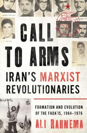 Call to Arms: Iran's Marxist Revolutionaries de Ali Rahnema