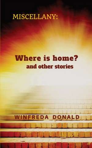 Miscellany: Where Is Home? and Other Stories de Winfreda Donald