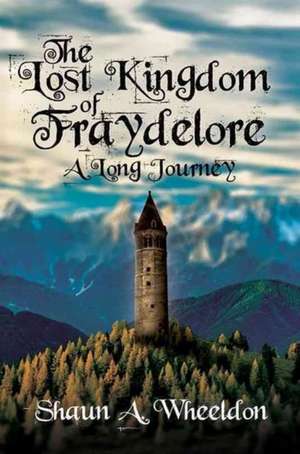 The Lost Kingdom of Fraydelore- A Long Journey de Shaun A. Wheeldon