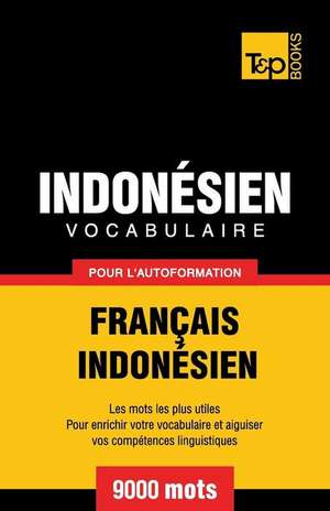 Vocabulaire Francais-Indonesien Pour L'Autoformation - 9000 Mots Les Plus Courants de Andrey Taranov