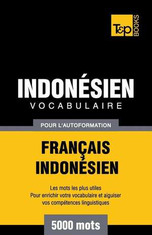 Vocabulaire Francais-Indonesien Pour L'Autoformation - 5000 Mots Les Plus Courants de Andrey Taranov