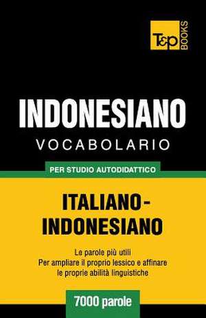 Vocabolario Italiano-Indonesiano Per Studio Autodidattico - 7000 Parole de Andrey Taranov