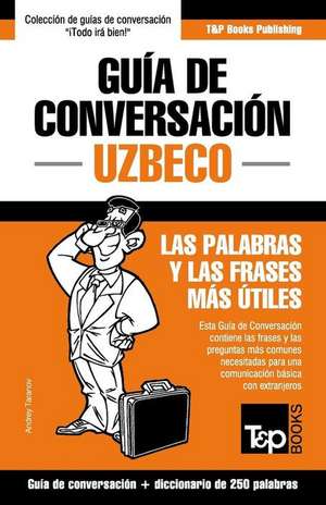 Guía de Conversación Español-Uzbeco y mini diccionario de 250 palabras de Andrey Taranov