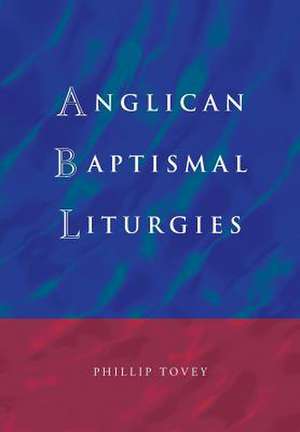 Anglican Baptismal Liturgies de Philip Tovey