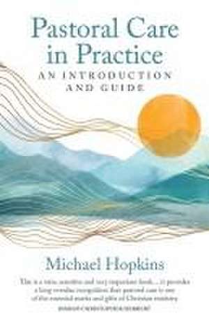 Pastoral Care in Practice de Michael Hopkins