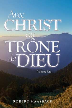 Avec Christ au Trône de Dieu - Volume Un de Robert Maasbach