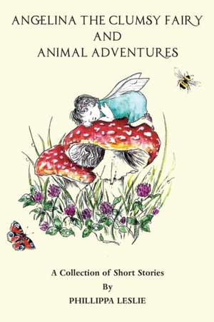 Angelina the Clumsy Fairy and Animal Adventures de Phillippa Leslie