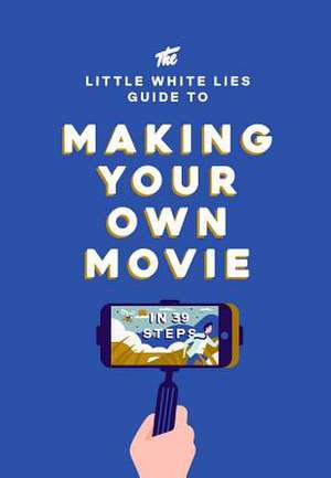 The Little White Lies Guide to Making Your Own Movie de Little White Lies