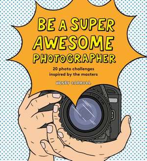 Be a Super Awesome Photographer de Henry Carroll