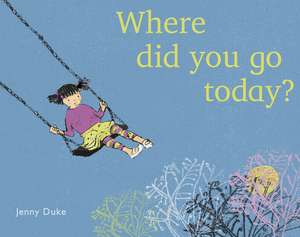 Where Did You Go Today? de Jenny Duke