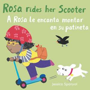 A Rosa Le Encanta Montar En Su Patineta/Rosa Rides Her Scooter de Jessica Spanyol