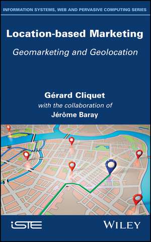 Location–Based Marketing – Geomarketing and Geolocation de G Cliquet