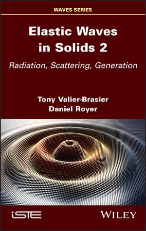 Elastic Waves in Solids Volume 2: Radiation, Scattering, Generation de Valier–Brasier