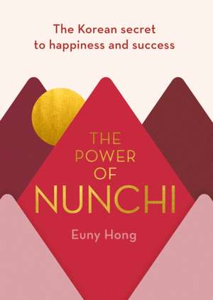 The Power of Nunchi: The Korean Secret to Happiness and Success de Euny Hong