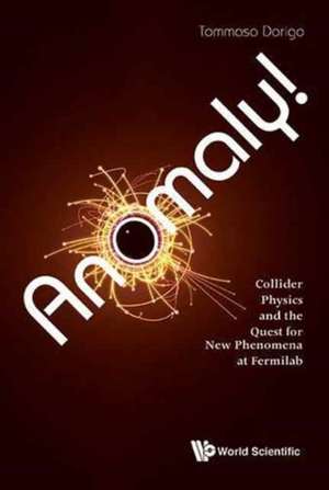 ANOMALY! COLLIDER PHYSICS AND THE QUEST FOR NEW PHENOMENA .. de Tommaso Dorigo