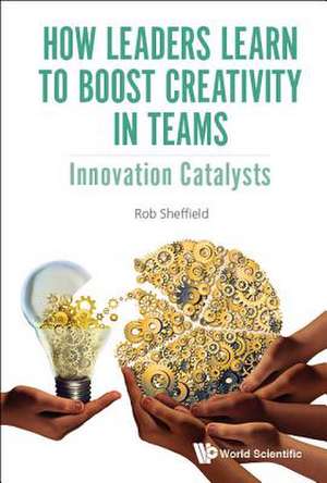 HOW LEADERS LEARN TO BOOST CREATIVITY IN TEAMS de Rob Sheffield