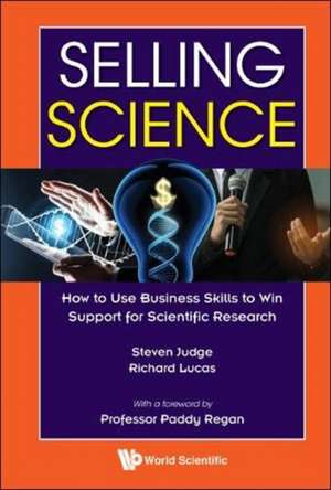 Selling Science: How to Use Business Skills to Win Support for Scientific Research de Steven Judge