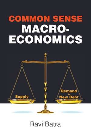 Common Sense Macroeconomics de Ravi Batra