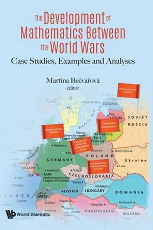 Development of Mathematics Between the World Wars, The: Case Studies, Examples and Analyses de Martina Becvarova