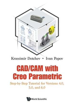 Cad/CAM with Creo Parametric: Step-By-Step Tutorial for Versions 4.0, 5.0, and 6.0 de Krassimir Dotchev