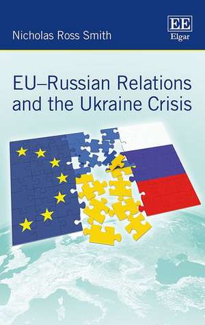 EU–Russian Relations and the Ukraine Crisis de Nicholas R. Smith