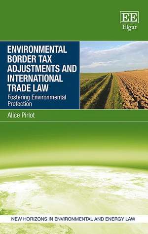 Environmental Border Tax Adjustments and Interna – Fostering Environmental Protection de Alice Pirlot