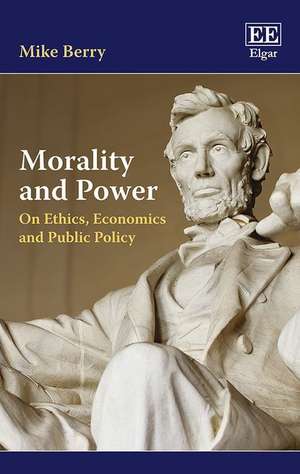 Morality and Power – On Ethics, Economics and Public Policy de Mike Berry