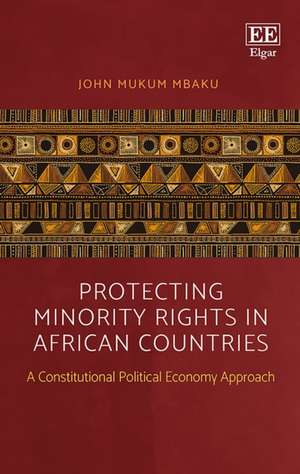 Protecting Minority Rights in African Countries – A Constitutional Political Economy Approach de John M. Mbaku