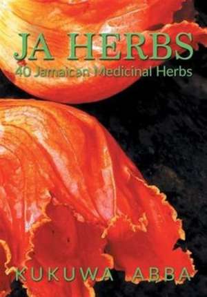 JA Herbs: 40 Jamaican Medicinal Herbs de Kukuwa Abba