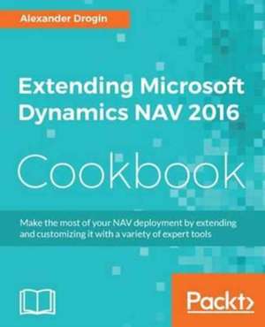 Extending Microsoft Dynamics NAV 2016 Cookbook de Alexander Drogin