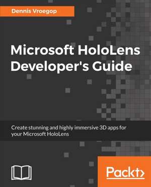 Microsoft HoloLens Developer's Guide de Dennis Vroegop