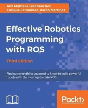 Effective Robotics Programming with ROS - Third Edition de Anil Mahtani