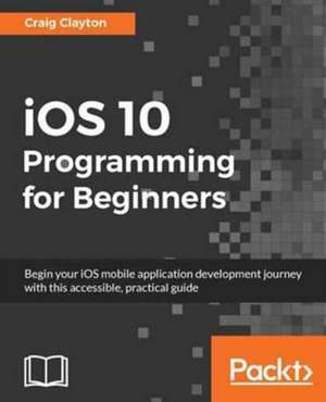 iOS 10 Programming for Beginners de Craig Clayton