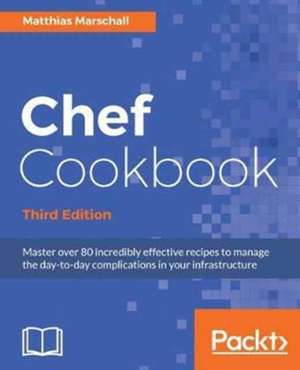 Chef Cookbook, Third Edition de Matthias Marschall