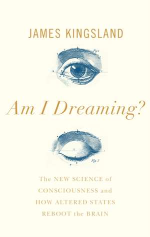 Am I Dreaming?: The New Science of Consciousness and How Altered States Reboot the Brain de James Kingsland