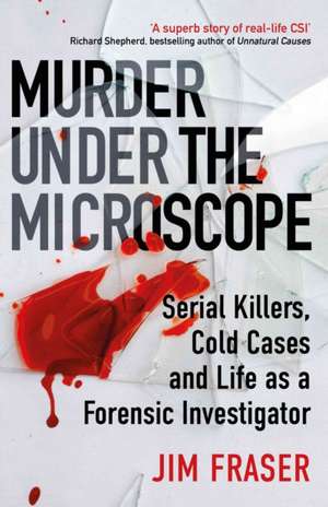 Murder Under the Microscope: A Personal History of Homicide de Jim Fraser