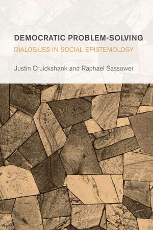 Democratic Problem-Solving: Dialogues in Social Epistemology de Justin Cruickshank