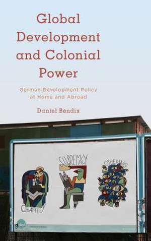 Global Development and Colonial Power de Daniel Bendix