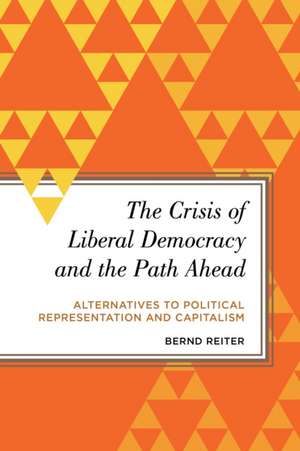 Crisis of Liberal Democracy and the Path Ahead de Bernd Reiter