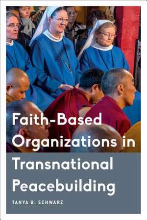 Faith-Based Organizations in Transnational Peacebuilding de Tanya Schwarz