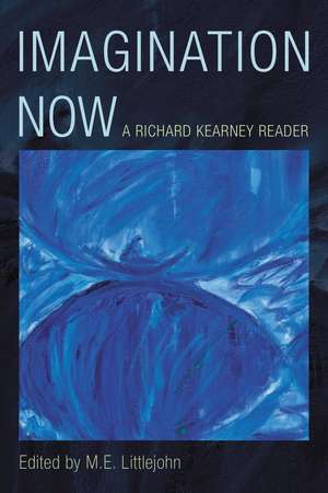 Imagination Now: A Richard Kearney Reader de M. E. Littlejohn