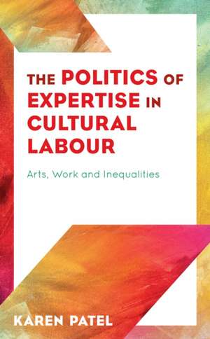 POLITICS OF EXPERTISE IN CULTURAL LABOUR de Karen Patel