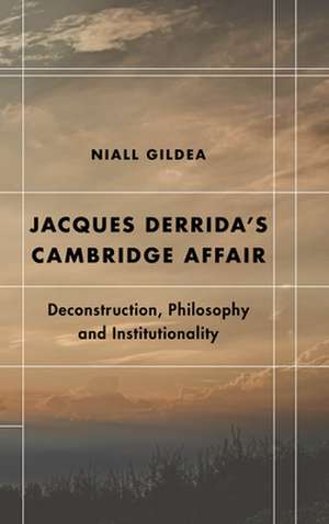 Jacques Derrida's Cambridge Affair de Niall Gildea