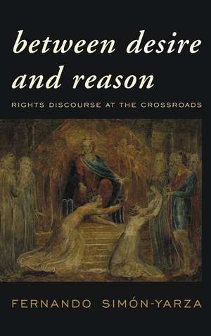 Between Desire and Reason: Rights Discourse at the Crossroads de Fernando Simón-Yarza