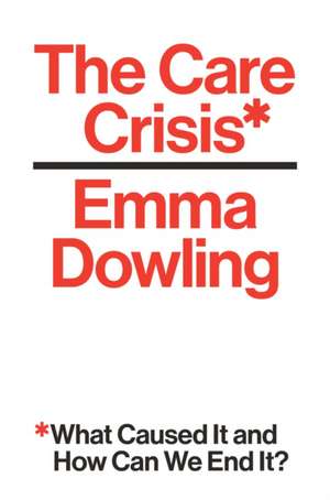 The Care Crisis de Emma Dowling