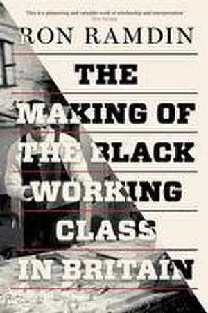 The Making of the Black Working Class in Britain de Ron Ramdin