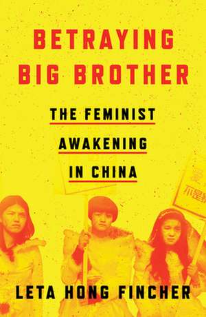 Betraying Big Brother: The Feminist Awakening in China de Leta Hong Fincher