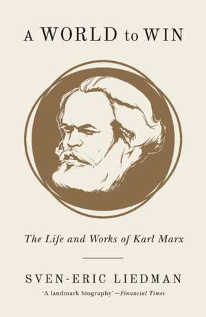 A World to Win: The Life and Works of Karl Marx de Sven-Eric Liedman